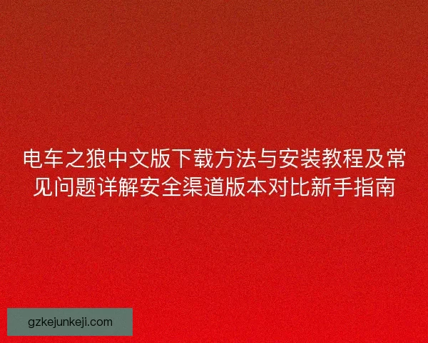 电车之狼中文版下载方法与安装教程及常见问题详解安全渠道版本对比新手指南